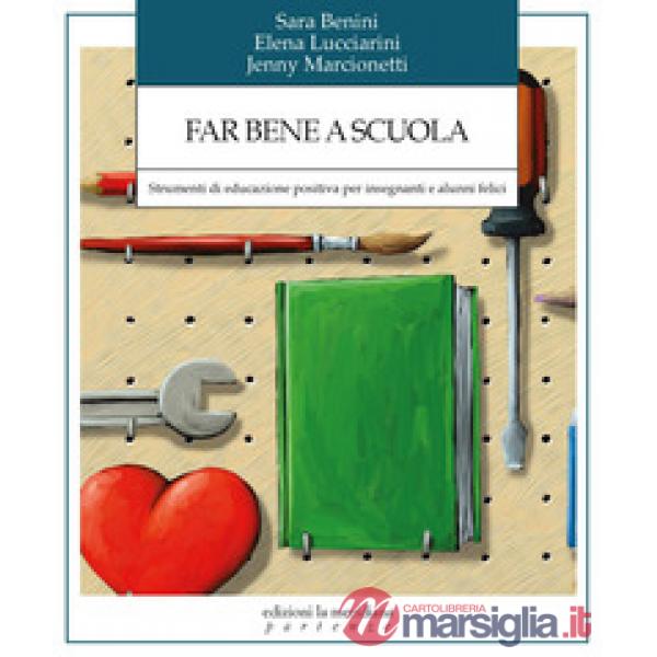 Far bene a scuola. Strumenti di educazione positiva per insegnanti e alunni felici