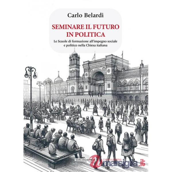 Seminare il futuro in politica. Le scuole di formazione all'impegno sociale e politico nella Chiesa italiana