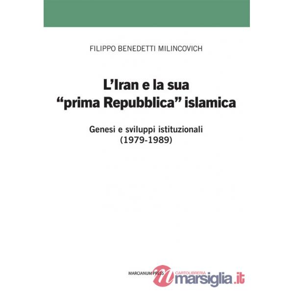 Iran e la sua prima «prima Repubblica» islamica. Genesi e sviluppi istituzionali (1979-1989) (L')