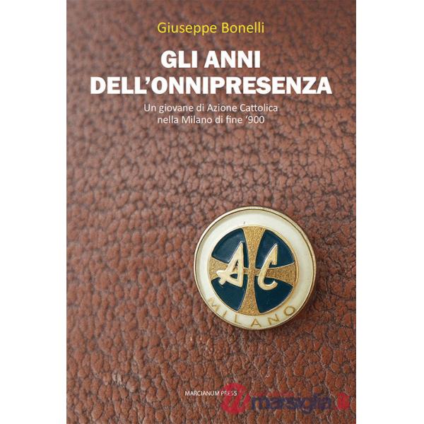 Anni dell'onnipresenza. Un giovane di Azione Cattolica nella Milano di fine '900 (Gli)