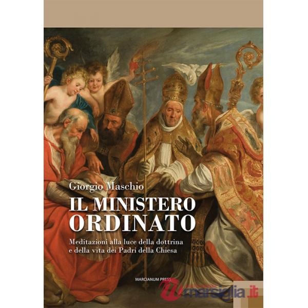 Ministero ordinato. Meditazioni alla luce della dottrina e della vita dei Padri della Chiesa (Il)