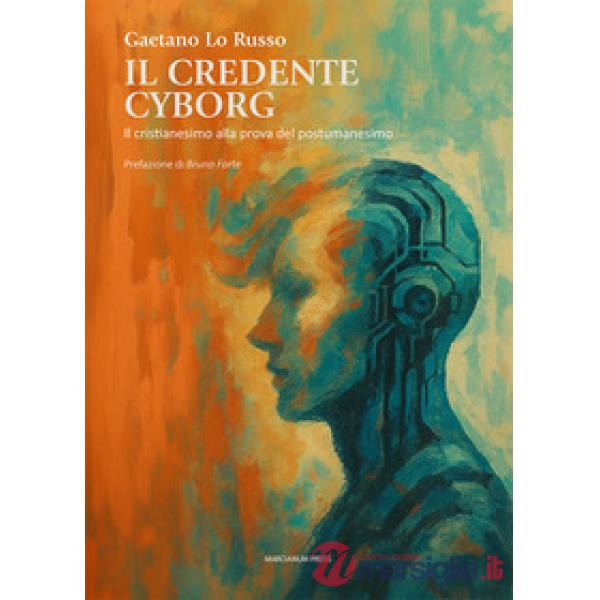 Credente cyborg. Il cristianesimo alla prova del postumanesimo (Il)