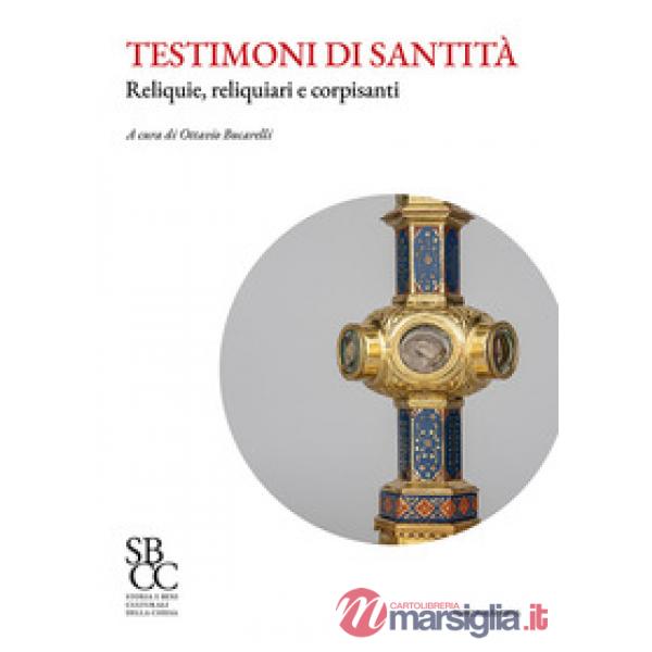Testimoni di santità. Reliquie, reliquiari e corpisanti
