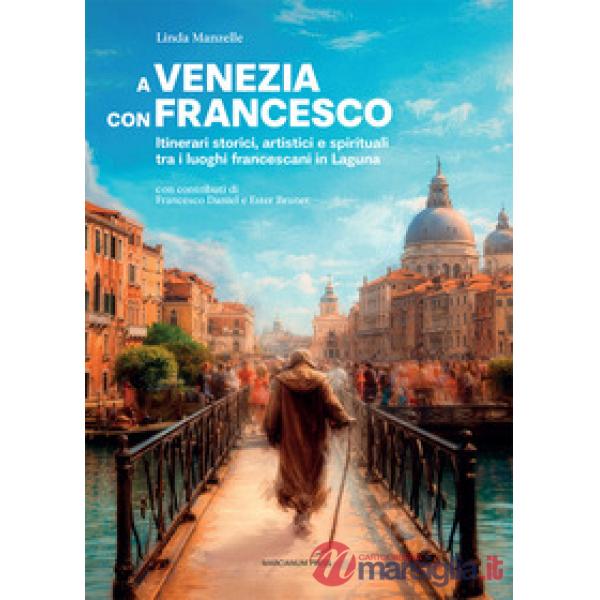 A Venezia con Francesco. Itinerari storici, artistici e spirituali tra i luoghi francescani in Laguna