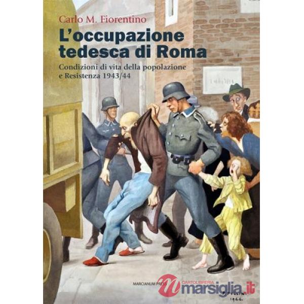 Occupazione tedesca di Roma. Condizioni di vita della popolazione e Resistenza 1943/44 (L')