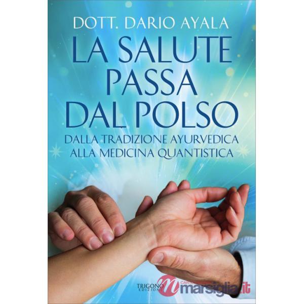 Salute passa dal polso. Dalla tradizione ayurvedica alla medicina quantistica (La)