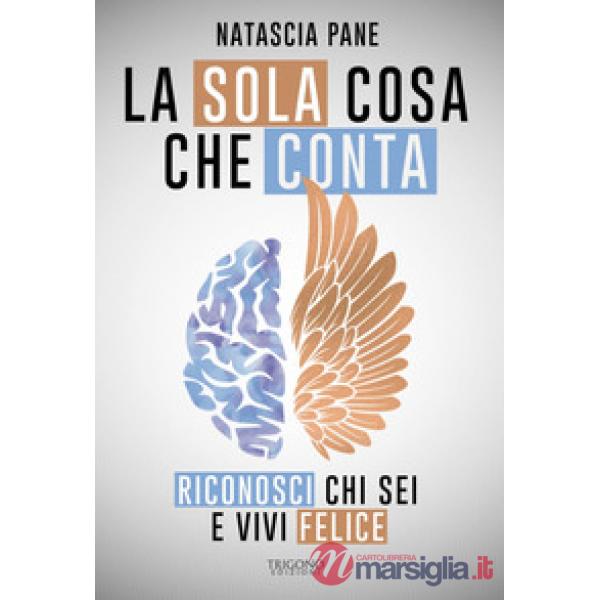 Sola cosa che conta. Riconosci chi sei e vivi felice (La)