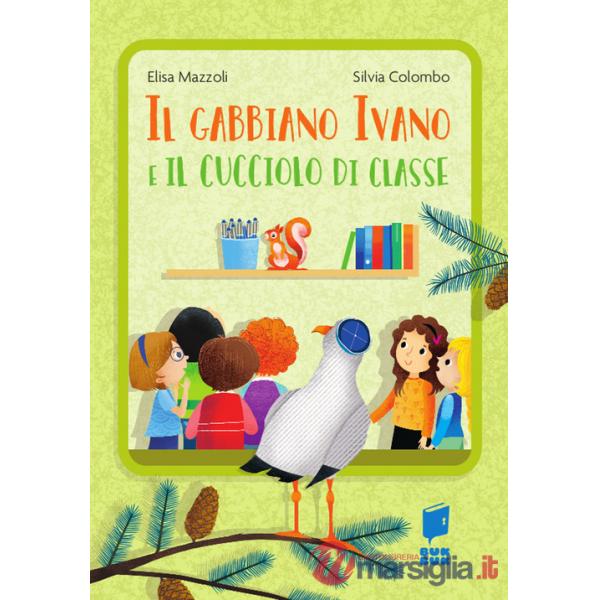 Gabbiano Ivano e il cucciolo di classe. Ediz. a colori (Il)