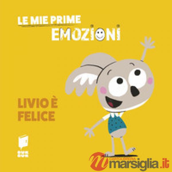 Livio è felice. Le mie prime emozioni. Ediz. illustrata