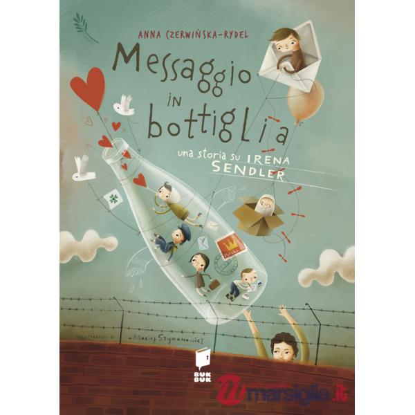 Messaggio in bottiglia. Una storia su Irena Sendler. I giusti. Ediz. illustrata