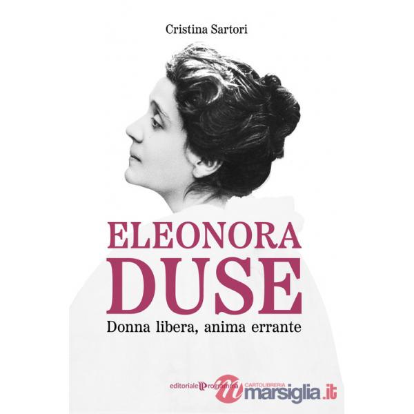 Eleonora Duse. Donna libera, anima errante