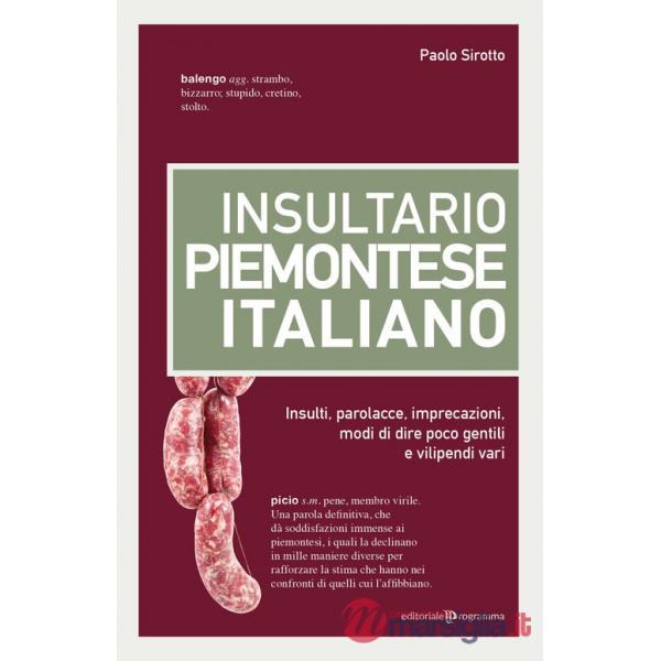 Insultario piemontese-italiano. Insulti, parolacce, imprecazioni, modi di dire poco gentili e vilipendi vari