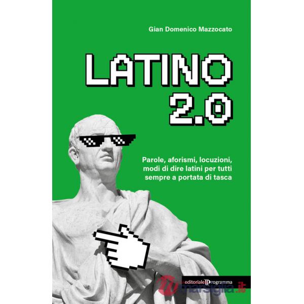 Latino 2.0 Parole, aforismi, locuzioni e modi di dire latini per tutti sempre a portata di tasca