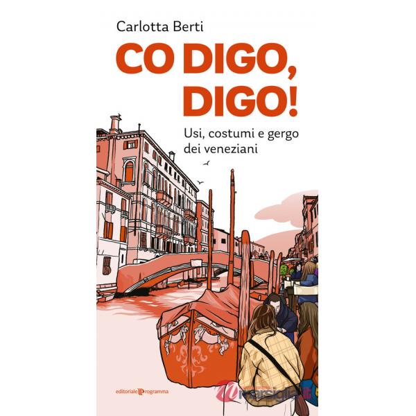 Co digo, digo! Usi, costumi e gergo dei veneziani
