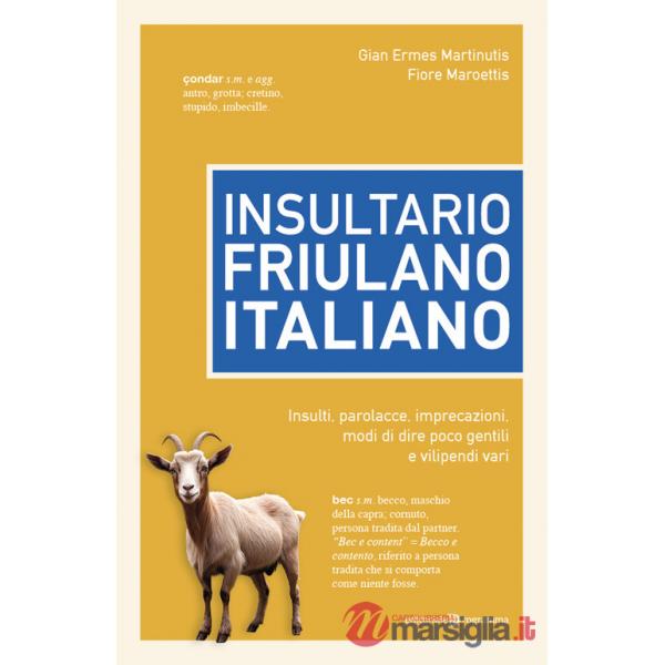 Insultario friulano-italiano. Insulti, parolacce, imprecazioni, modi di dire poco gentili e vilipendi vari