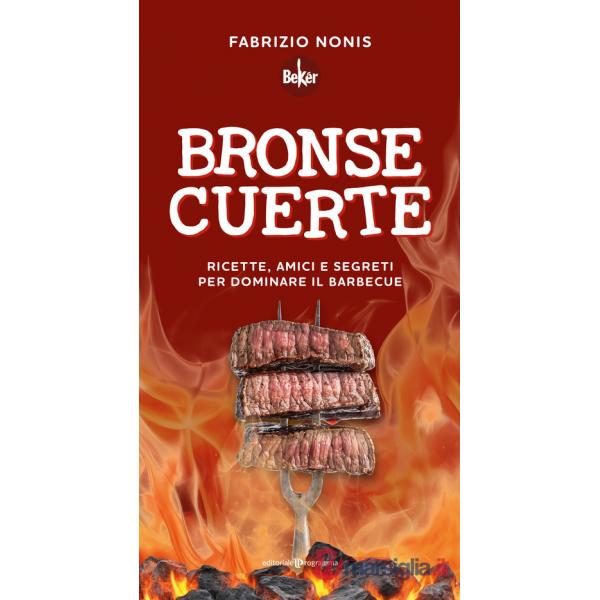 Bronse cuerte. Ricette, amici e segreti per dominare il barbecue