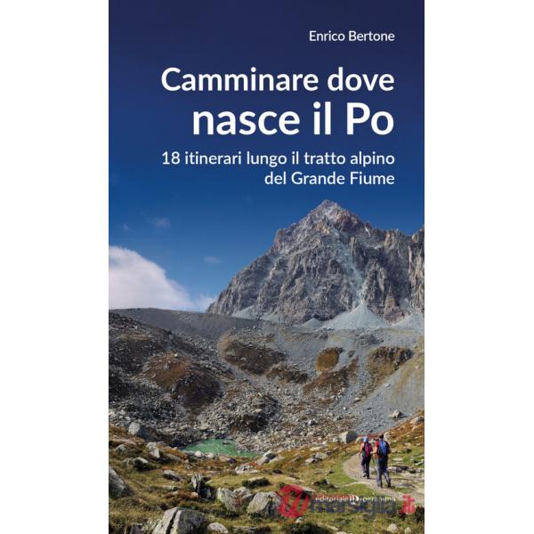 Camminare dove nasce il Po. 18 itinerari lungo il tratto alpino del Grande Fiume