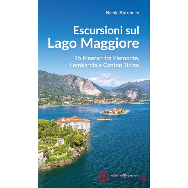 Escursioni sul Lago Maggiore. 15 itinerari tra Piemonte, Lombardia e Canton Ticino