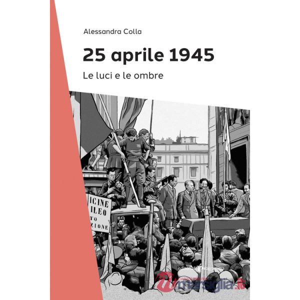 25 Aprile 1945. Le luci e le ombre