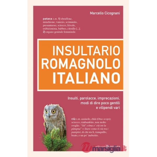 Insultario romagnolo-italiano. Insulti, parolacce, imprecazioni, modi di dire poco gentili e vilipendi vari