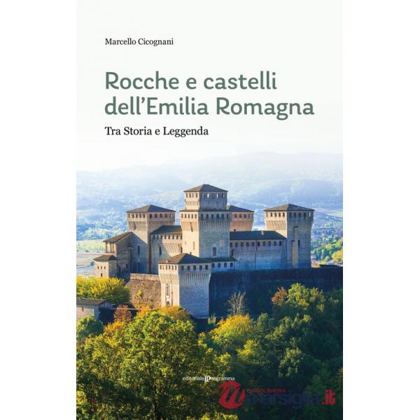 Rocche e castelli dell'Emilia Romagna. Tra storia e leggenda
