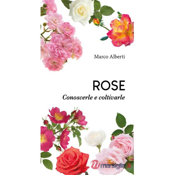 Rose. Conoscerle e coltivarle