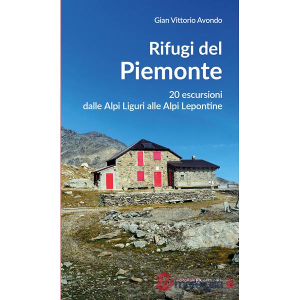 Rifugi del Piemonte. 20 escursioni dalle Alpi Liguri alle Alpi Lepontine