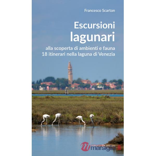 Escursioni lagunari. Alla scoperta di ambienti e fauna, 18 itinerari nella laguna di Venezia