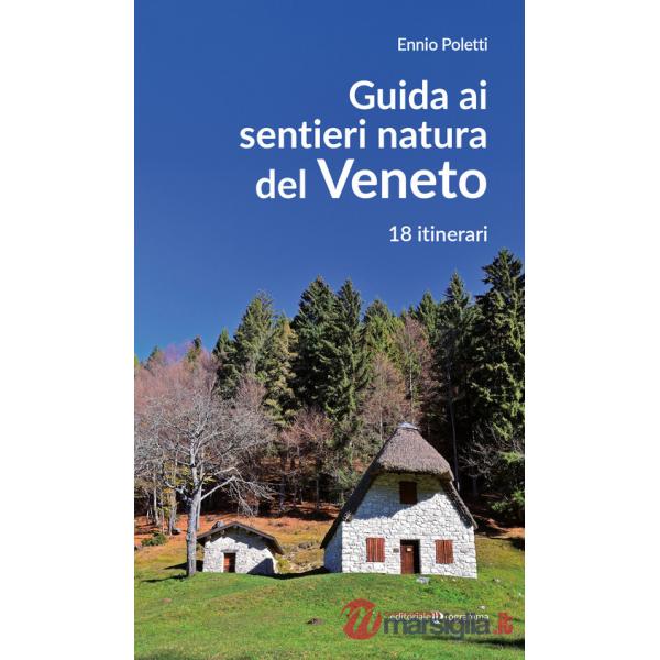 Guida ai sentieri natura del Veneto. 18 itinerari. Nuova ediz.