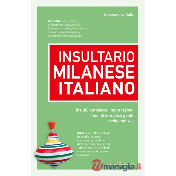 Insultario milanese-italiano. Insulti, parolacce, imprecazioni, modi di dire poco gentili e vilipendi vari