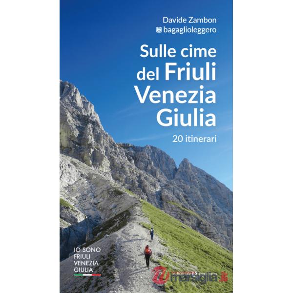 Sulle cime del Friuli Venezia Giulia. 20 itinerari