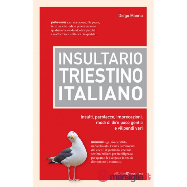 Insultario triestino-italiano. Insulti, parolacce, imprecazioni, modi di dire poco gentili e vilipendi vari