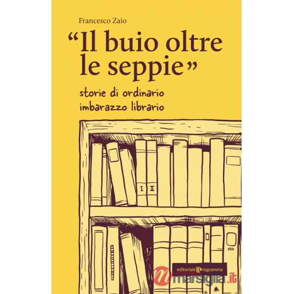 Buio oltre le seppie. Storie di ordinario imbarazzo librario (Il)