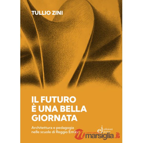 Futuro è una bella giornata. Architettura e pedagogia nelle scuole di Reggio Emilia (Il)