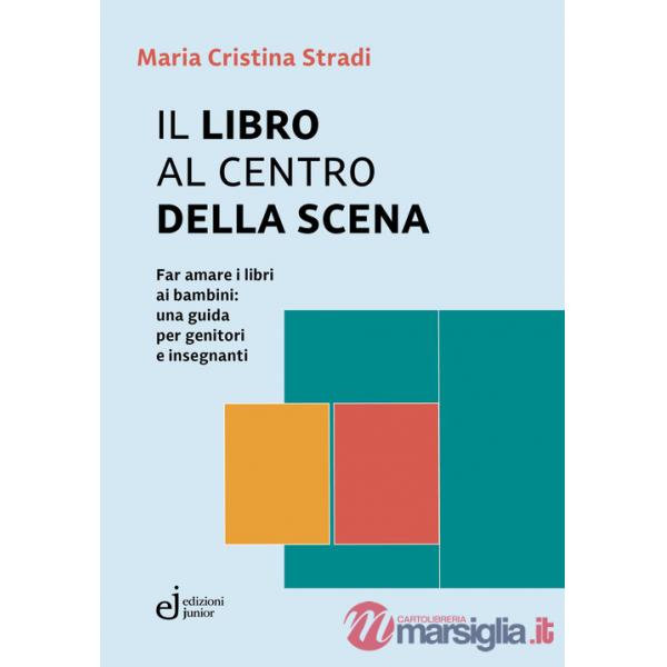 Libro al centro della scena. Far amare i libri ai bambini: una guida per genitori e insegnanti (Il)