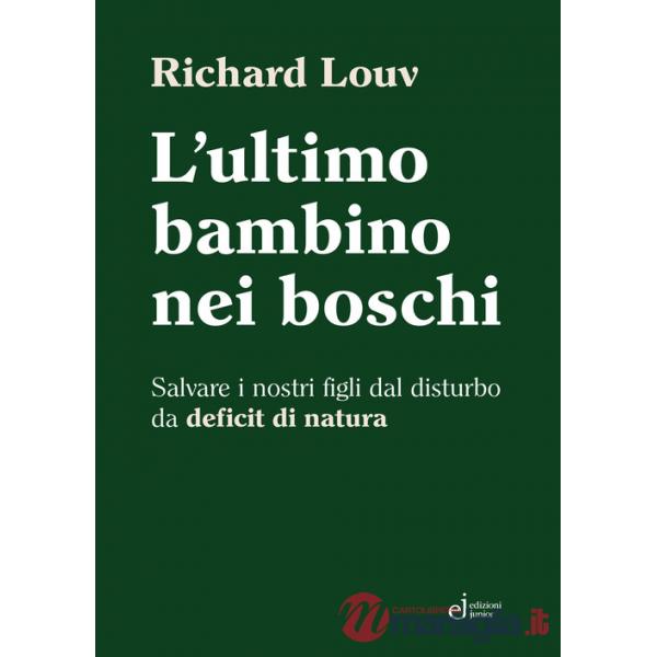 Ultimo bambino nei boschi. Salvare i nostri figli dal disturbo da deficit di natura (L')