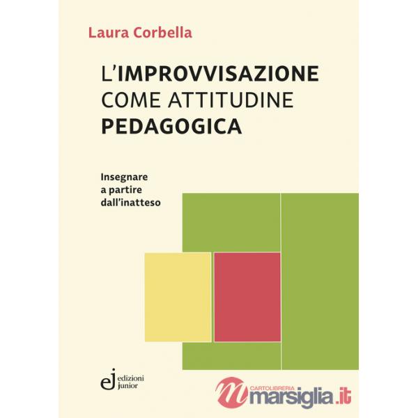 Improvvisazione come attitudine pedagogica. Insegnare a partire dall'inatteso (L')