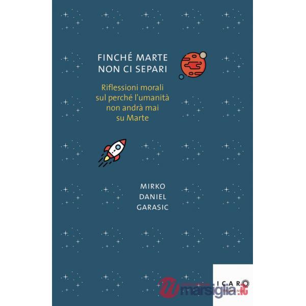 Finché Marte non ci separi. Riflessioni morali sul perché l'umanità non andrà mai su Marte