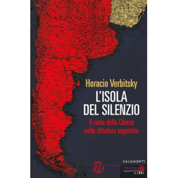 Isola del silenzio. Il ruolo della Chiesa nella dittatura argentina. Nuova ediz. (L')