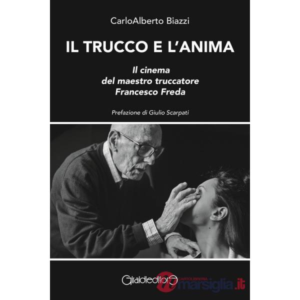 Trucco e l'anima. Il cinema del maestro truccatore Francesco Freda (Il)