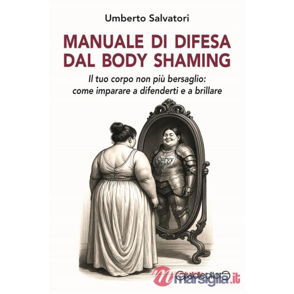 Manuale di difesa dal body shaming. Il tuo corpo non più bersaglio: come imparare a difenderti e a brillare