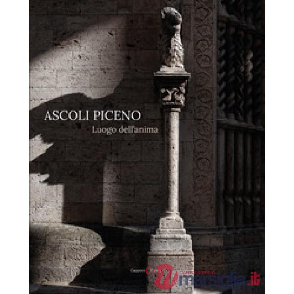 Ascoli Piceno. Luogo dell'anima. Ediz. italiana e inglese