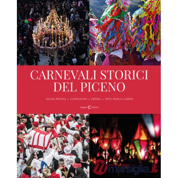 Carnevali storici del piceno. Ascoli Piceno, Castignano, Offida, Pito, Pozza e Umito. Ediz. a colori