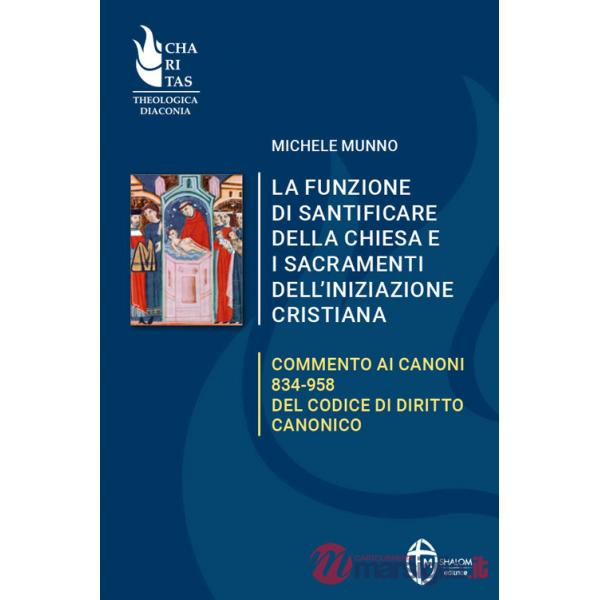 Funzione di santificare della Chiesa e i sacramenti dell'iniziazione. Commento ai Canoni 834-958 del Codice di Diritto Canonico 