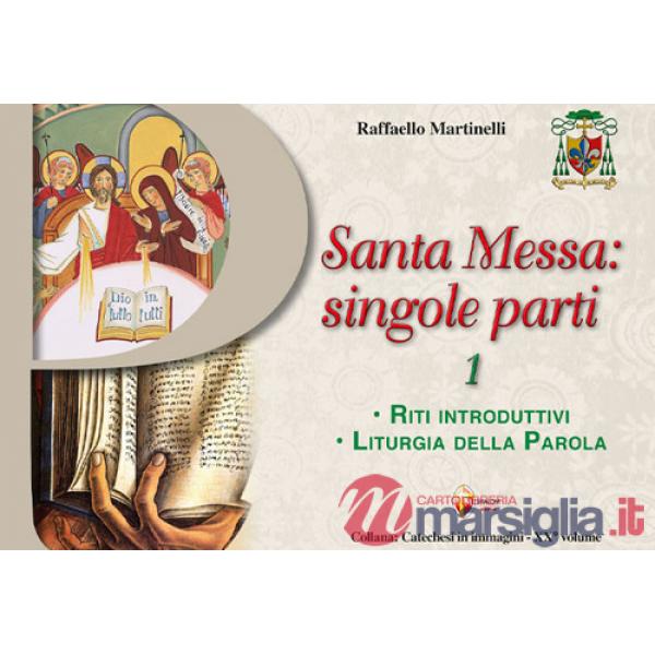 Santa Messa: singole parti. Vol. 1: Riti introduttivi. Liturgia della Parola