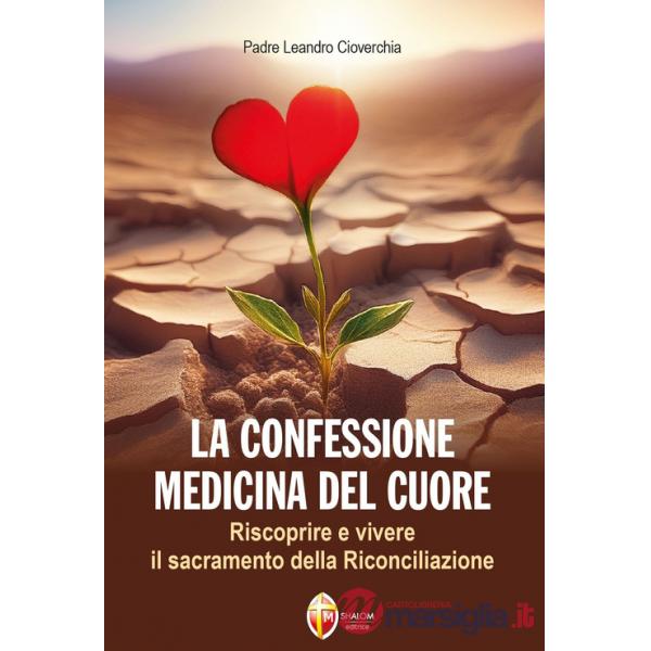 Confessione medicina del cuore. Riscoprire e vivere il sacramento della Riconciliazione (La)