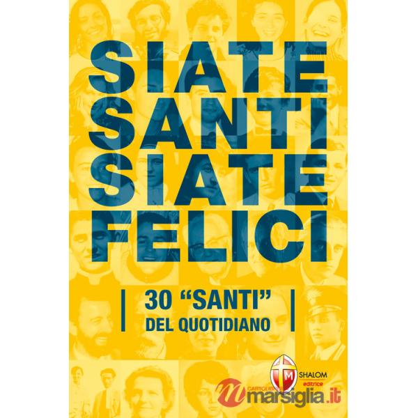 Siate santi siate felici. 30 «santi» del quotidiano