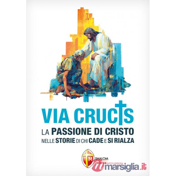 Via Crucis. La Passione di Cristo nelle storie di chi cade e si rialza