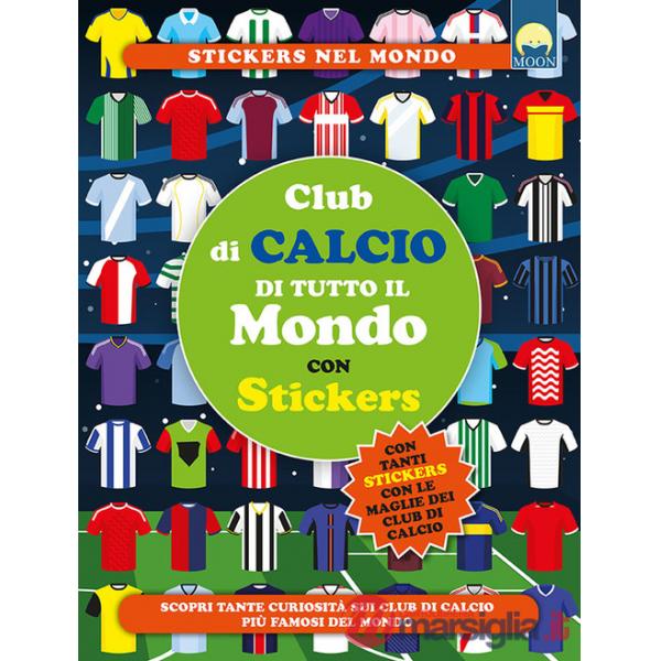 Club di calcio di tutto il mondo. Con adesivi. Ediz. a colori