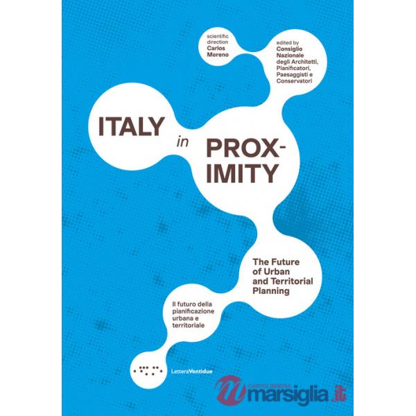 Italy in proximity. Il futuro della pianificazione urbana e territoriale-The future of urban and territorial planning. Ediz. bil